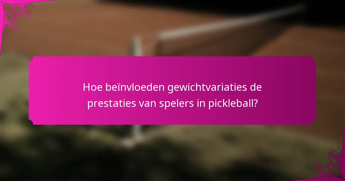 Hoe beïnvloeden gewichtvariaties de prestaties van spelers in pickleball?