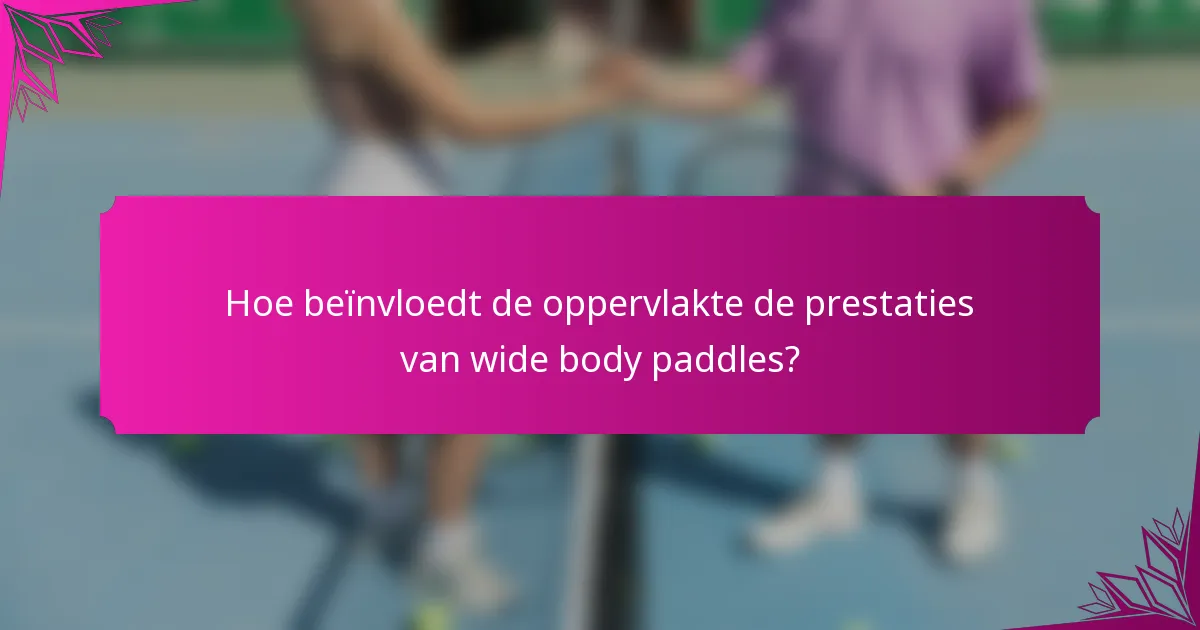 Hoe beïnvloedt de oppervlakte de prestaties van wide body paddles?