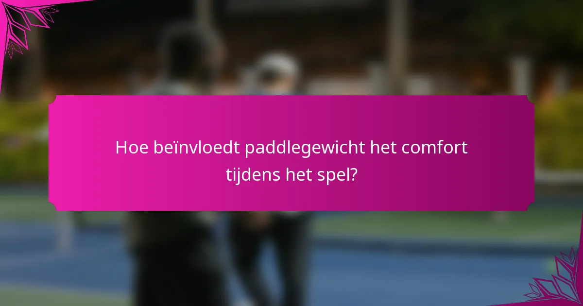Hoe beïnvloedt paddlegewicht het comfort tijdens het spel?