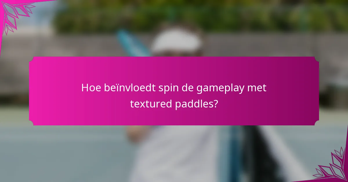 Hoe beïnvloedt spin de gameplay met textured paddles?