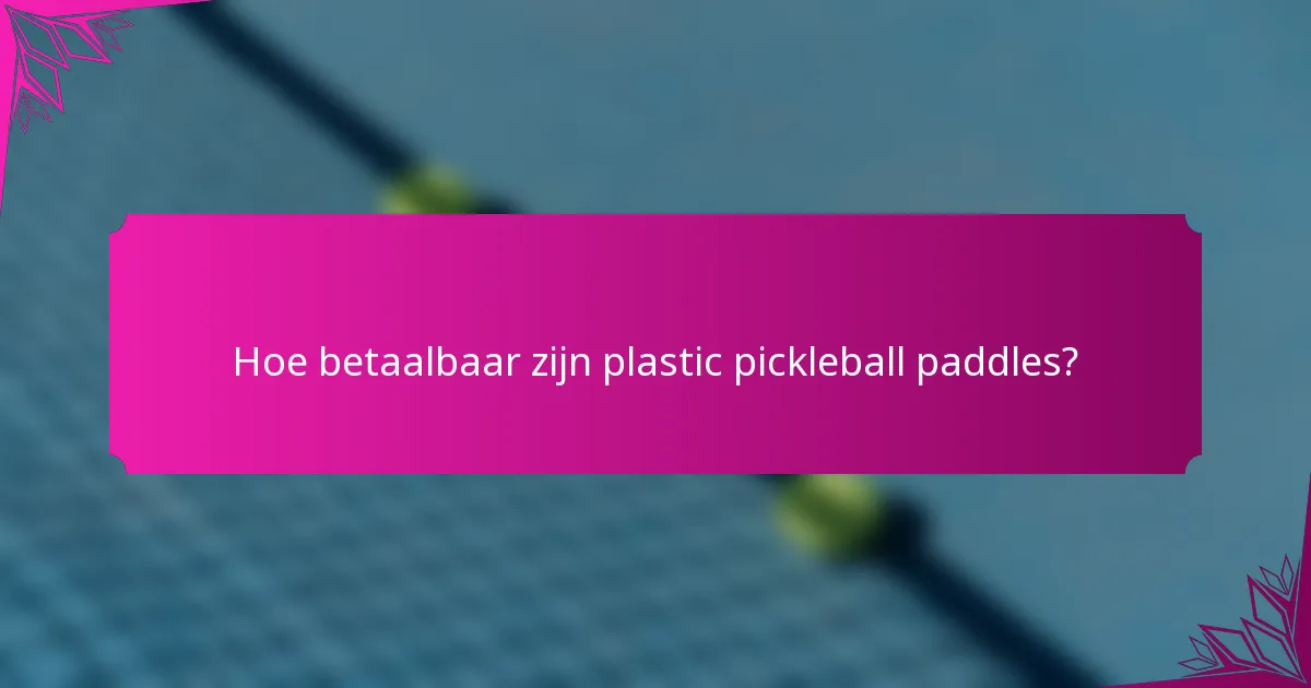 Hoe betaalbaar zijn plastic pickleball paddles?