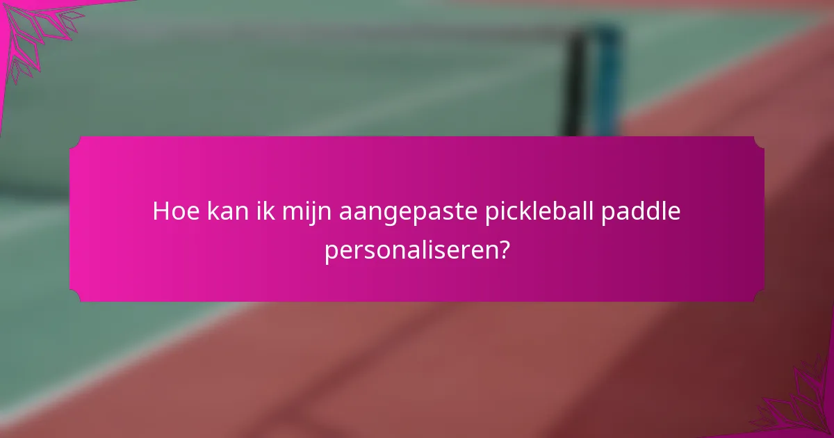 Hoe kan ik mijn aangepaste pickleball paddle personaliseren?