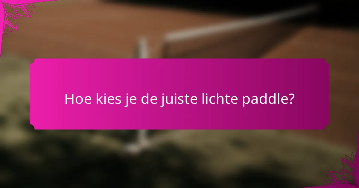 Hoe kies je de juiste lichte paddle?