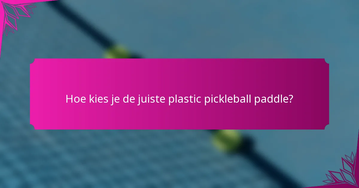 Hoe kies je de juiste plastic pickleball paddle?