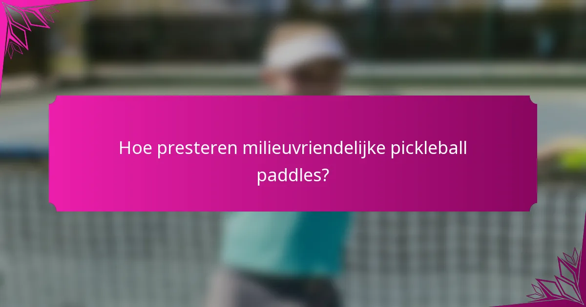 Hoe presteren milieuvriendelijke pickleball paddles?