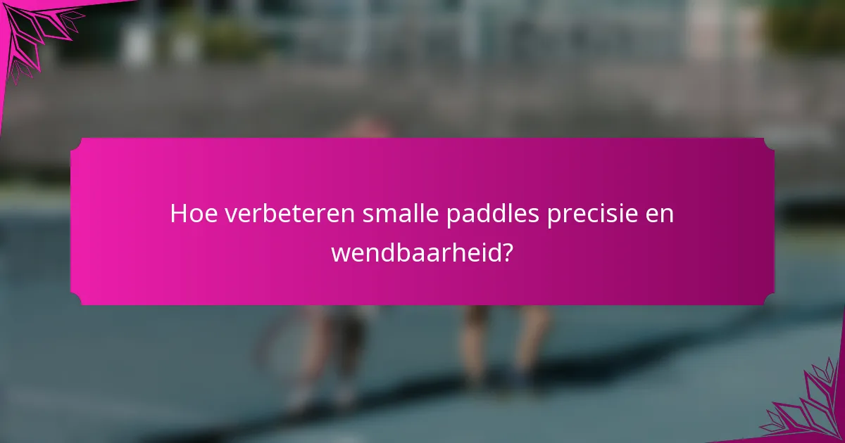 Hoe verbeteren smalle paddles precisie en wendbaarheid?