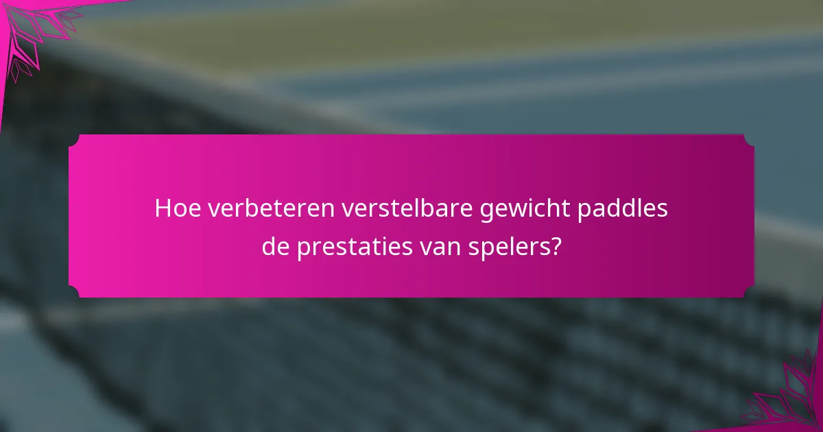 Hoe verbeteren verstelbare gewicht paddles de prestaties van spelers?
