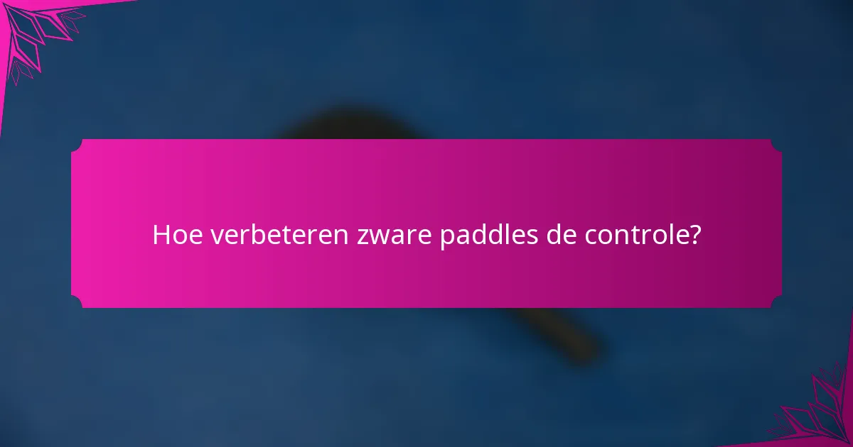 Hoe verbeteren zware paddles de controle?