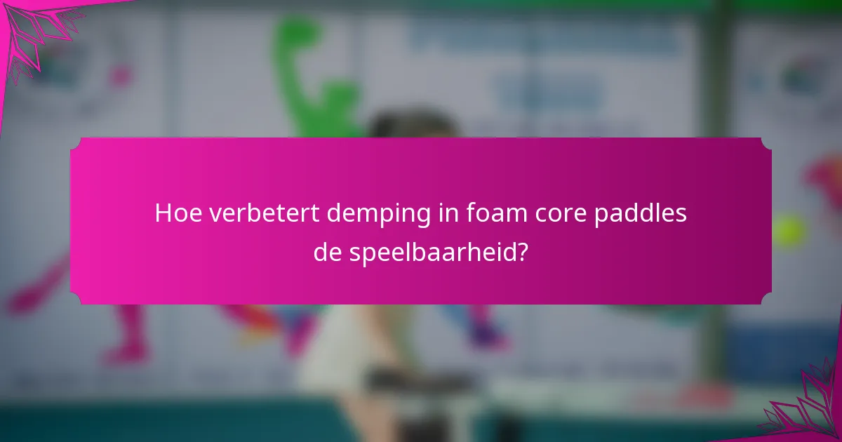 Hoe verbetert demping in foam core paddles de speelbaarheid?