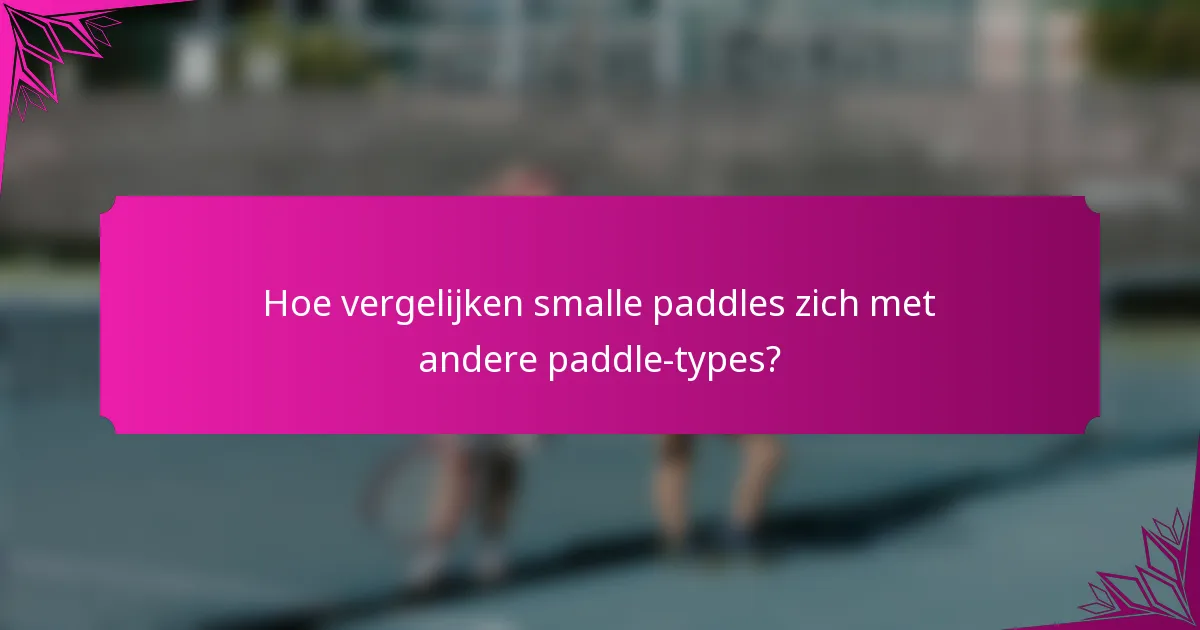Hoe vergelijken smalle paddles zich met andere paddle-types?
