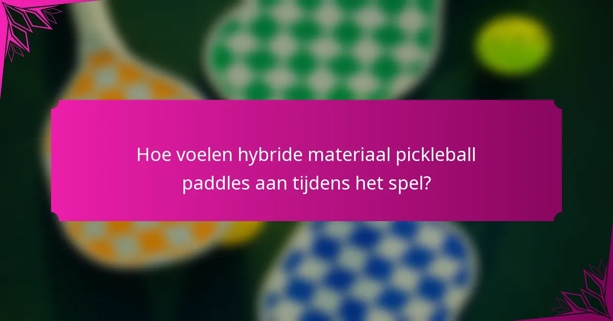 Hoe voelen hybride materiaal pickleball paddles aan tijdens het spel?
