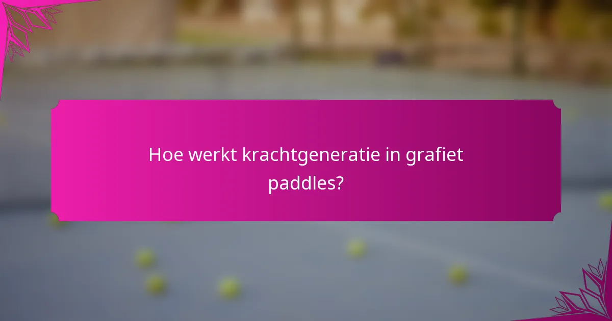 Hoe werkt krachtgeneratie in grafiet paddles?