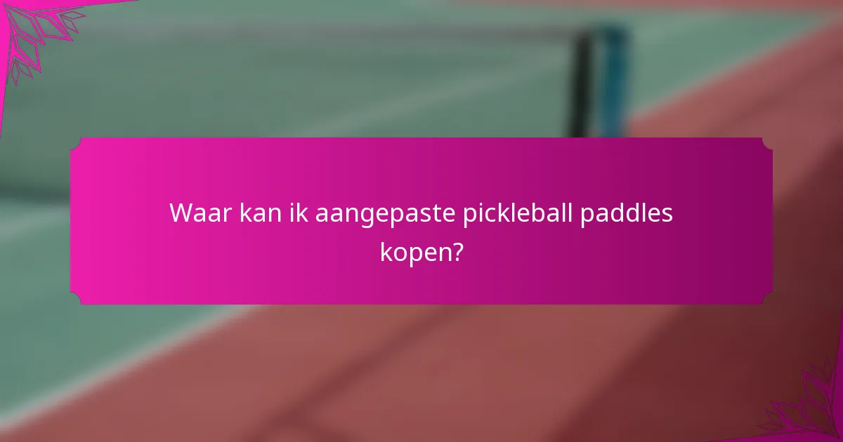 Waar kan ik aangepaste pickleball paddles kopen?