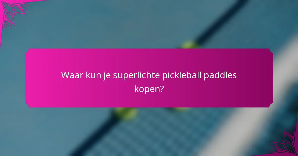 Waar kun je superlichte pickleball paddles kopen?