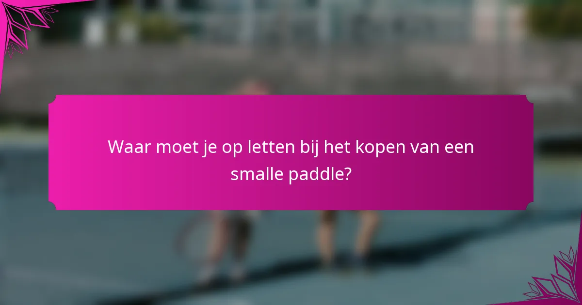 Waar moet je op letten bij het kopen van een smalle paddle?