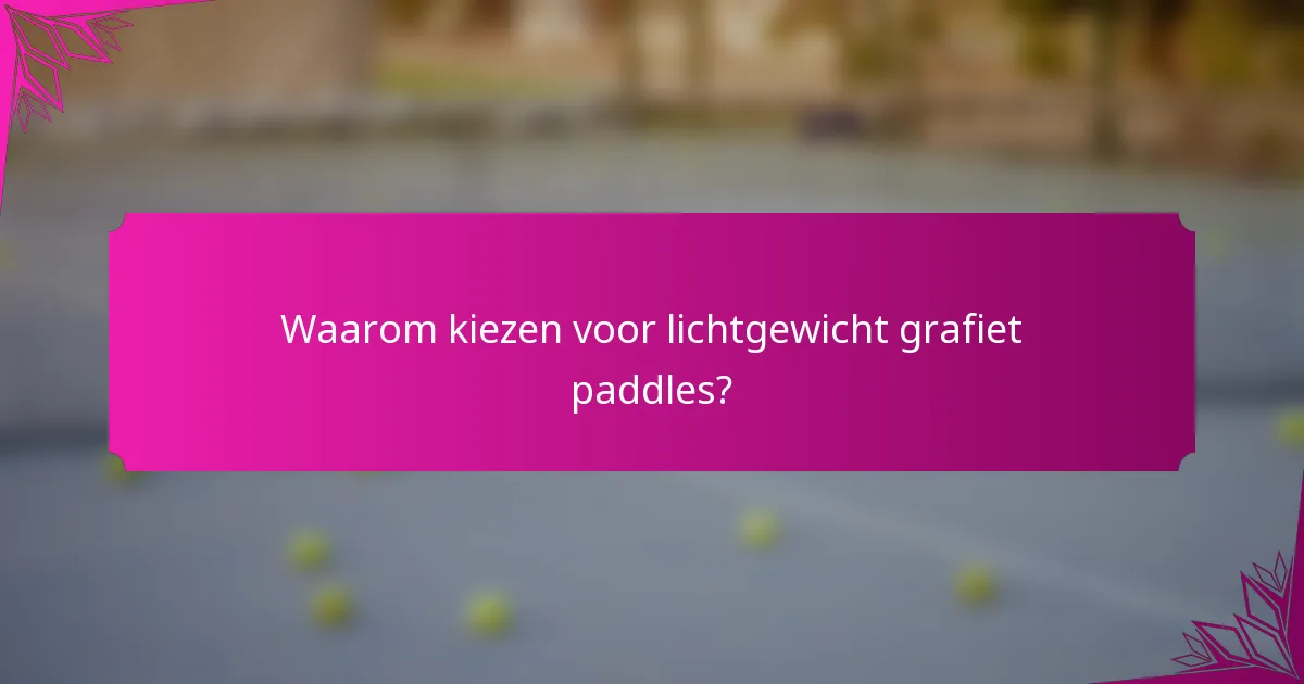 Waarom kiezen voor lichtgewicht grafiet paddles?