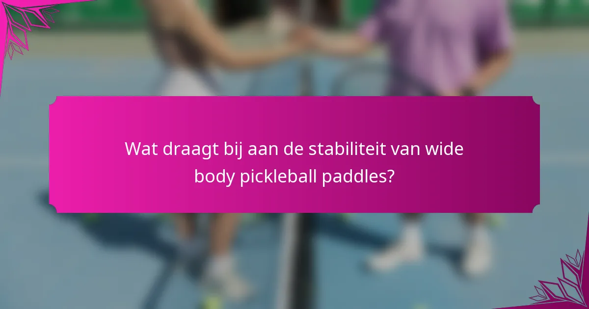 Wat draagt bij aan de stabiliteit van wide body pickleball paddles?