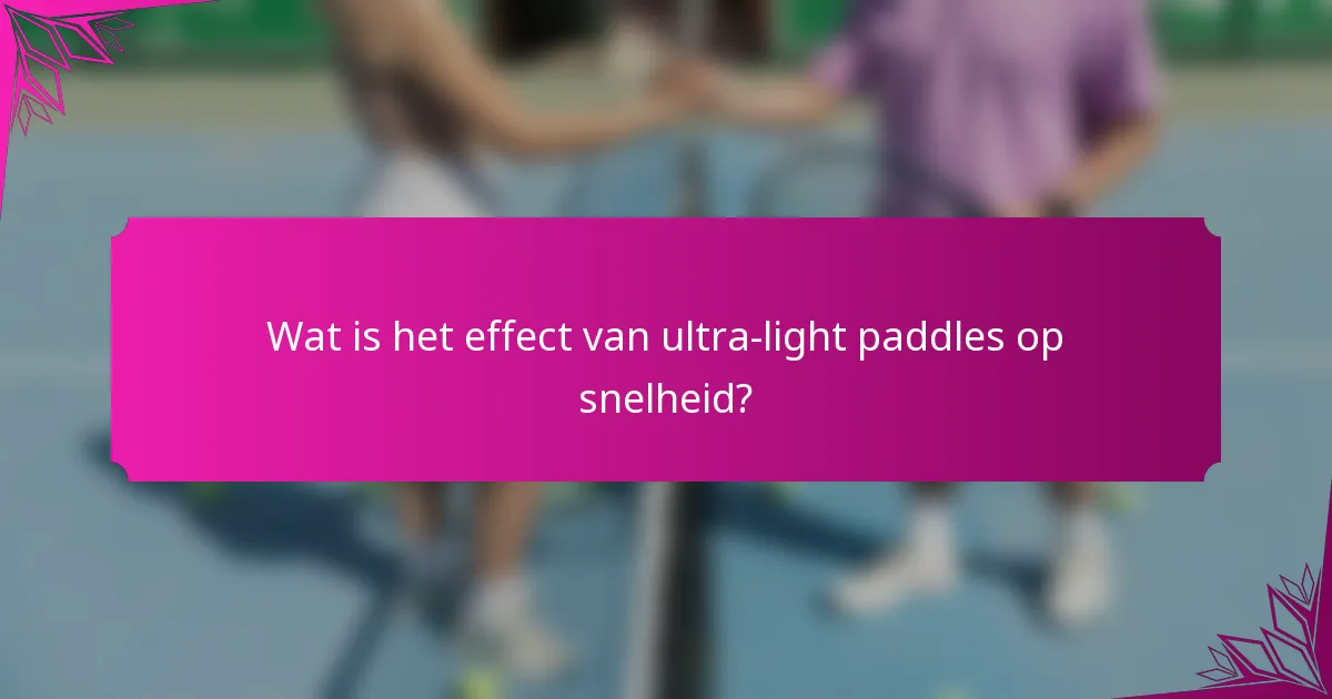 Wat is het effect van ultra-light paddles op snelheid?