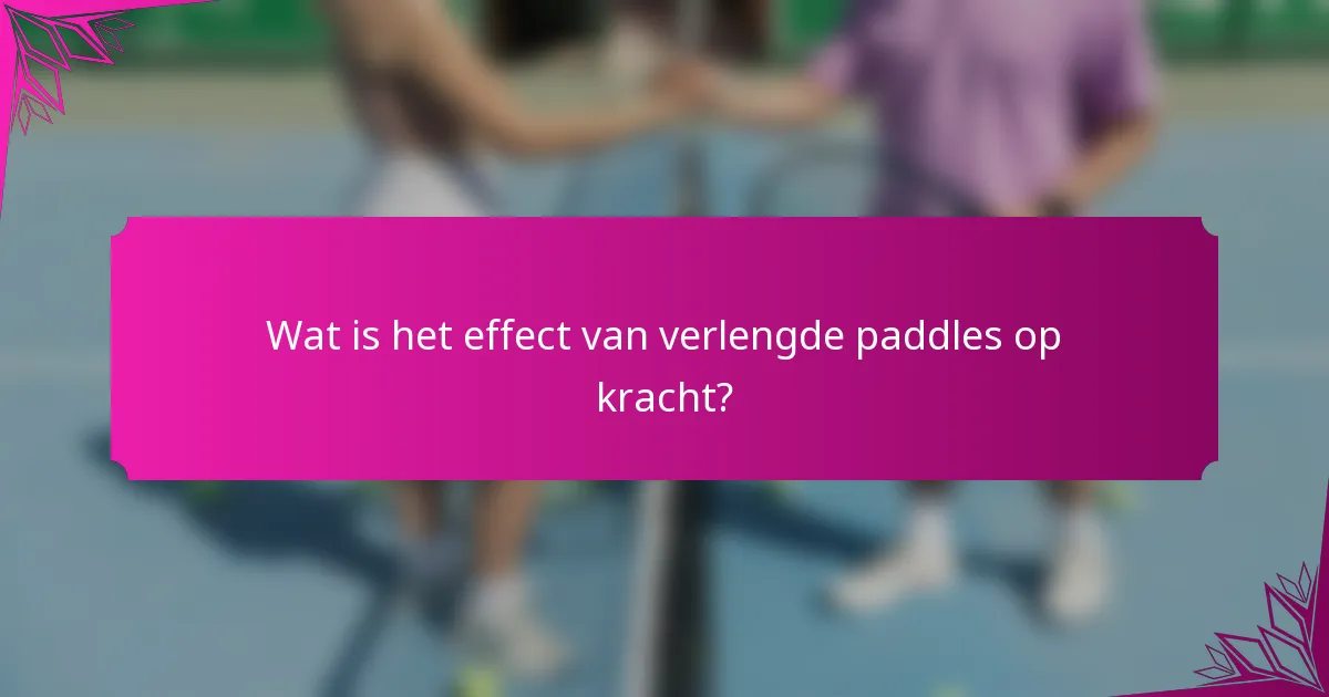 Wat is het effect van verlengde paddles op kracht?