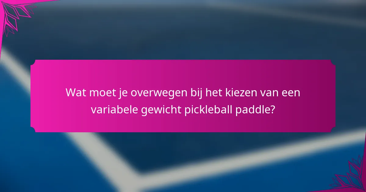 Wat moet je overwegen bij het kiezen van een variabele gewicht pickleball paddle?