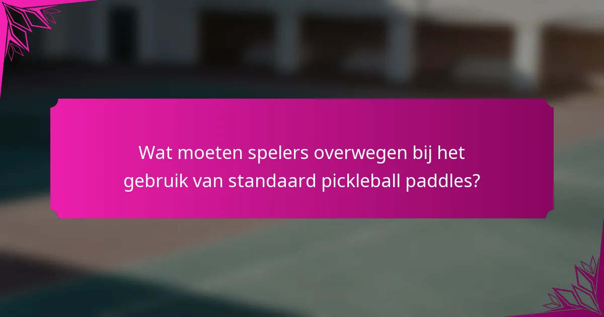 Wat moeten spelers overwegen bij het gebruik van standaard pickleball paddles?
