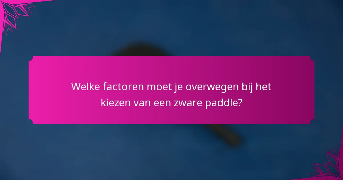 Welke factoren moet je overwegen bij het kiezen van een zware paddle?