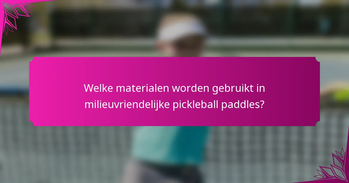 Welke materialen worden gebruikt in milieuvriendelijke pickleball paddles?