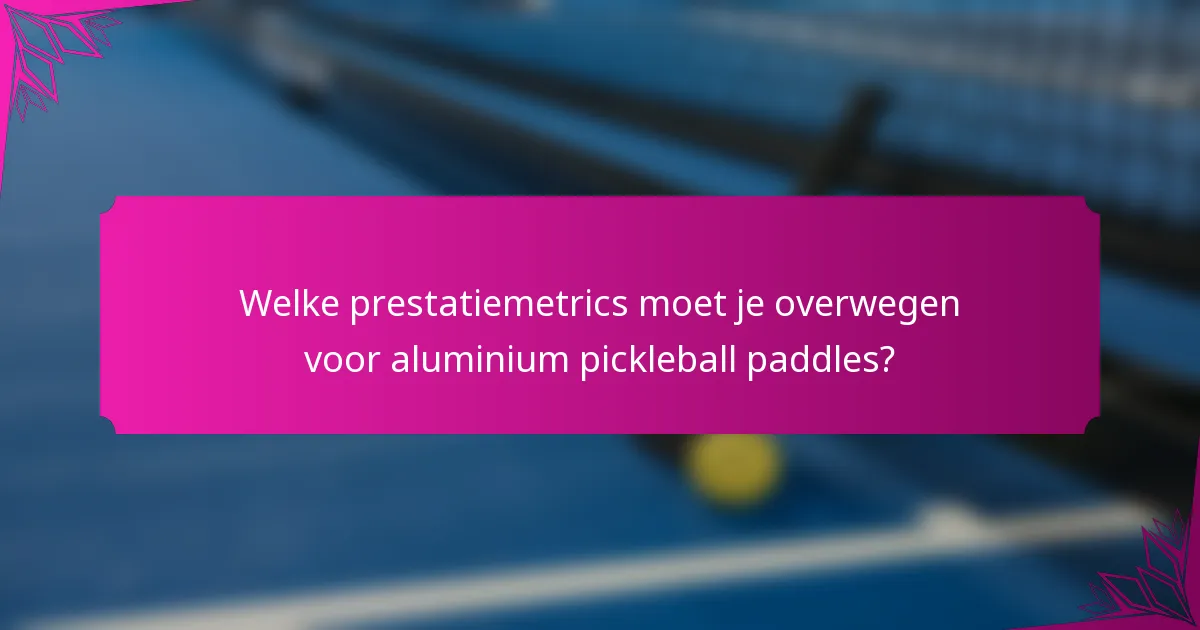 Welke prestatiemetrics moet je overwegen voor aluminium pickleball paddles?
