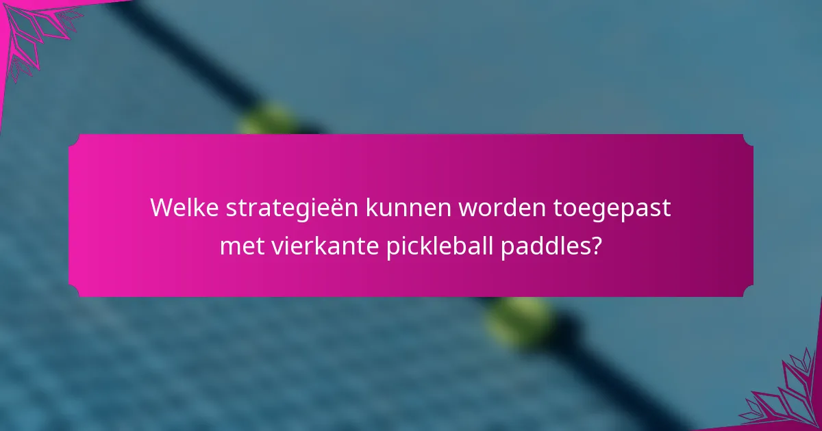 Welke strategieën kunnen worden toegepast met vierkante pickleball paddles?